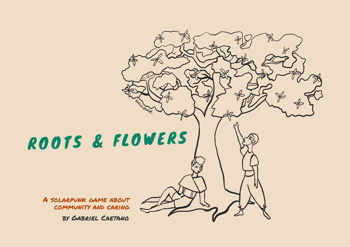 The cover page for Roots & Flowers shows a male and female presenting pair below a tree, which is blooming. Both are rendered in thick, black lines on a sepia page. The subtitle is “A Solarpunk Game about Community and Caring”.