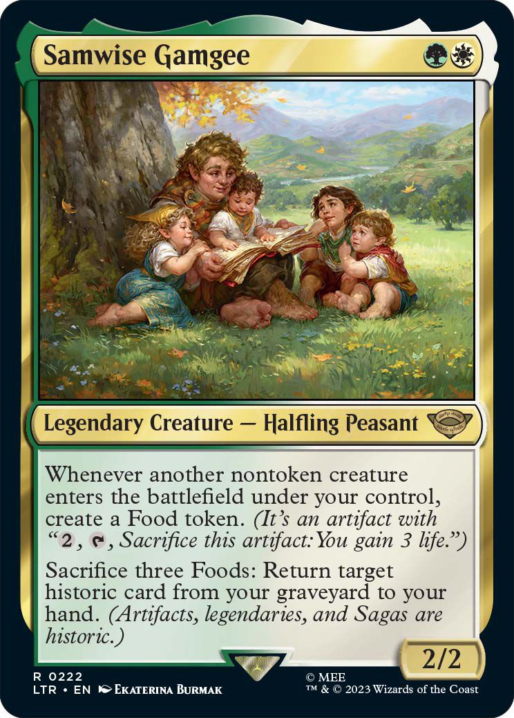 Samwise Gamgee, legendary creature is a halfling peasant. Whenever anotehr nontoken creature enters the battlefield, players create a food token. There is an additional power listed as well involving sacrificing food.