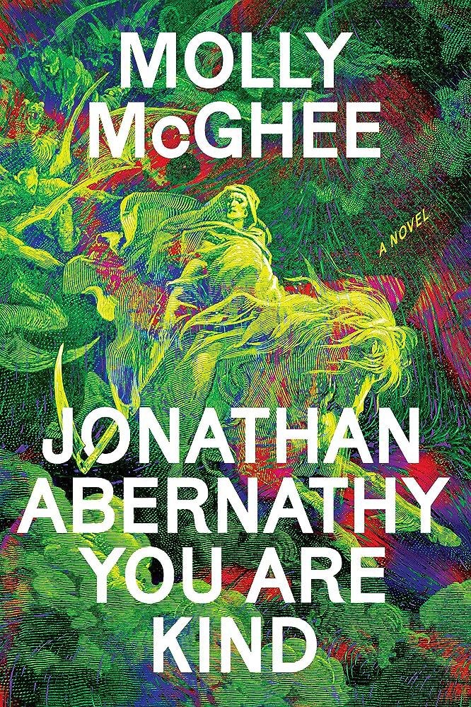 Cover art for Molly McGhee’s Jonathan Abernathy You Are Kind, a ghostly mix of greens, reds, and yellows with a figure appearing out of a group of flowers.